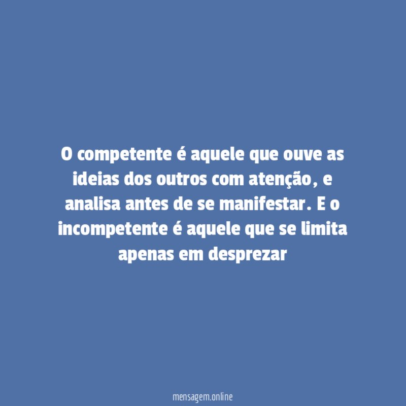 O competente é aquele que ouve as ideias dos outros com atenção