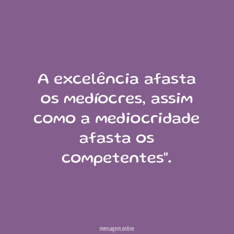 A excelência afasta os medíocres