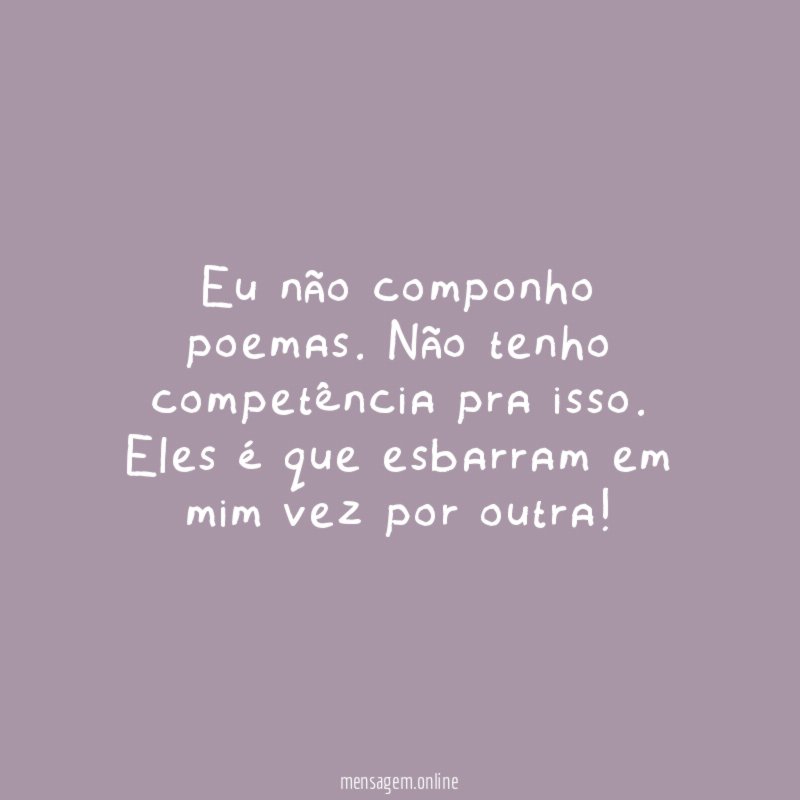 Eu não componho poemas