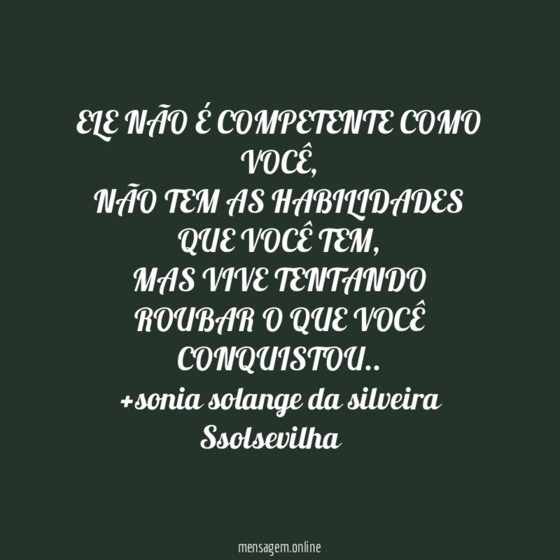 ELE NÃO É COMPETENTE COMO VOCÊ