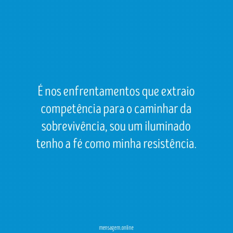 É nos enfrentamentos que extraio competência para o caminhar da sobrevivência