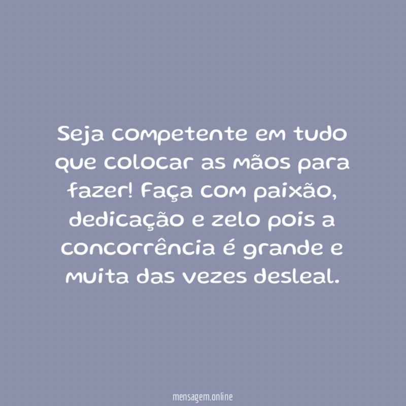 Seja competente em tudo que colocar as mãos para fazer