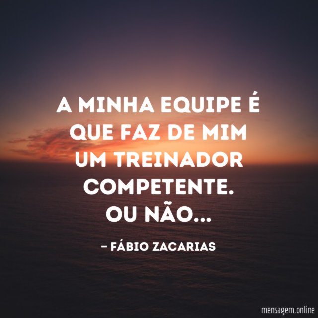 A minha equipe é que faz de mim um treinador competente