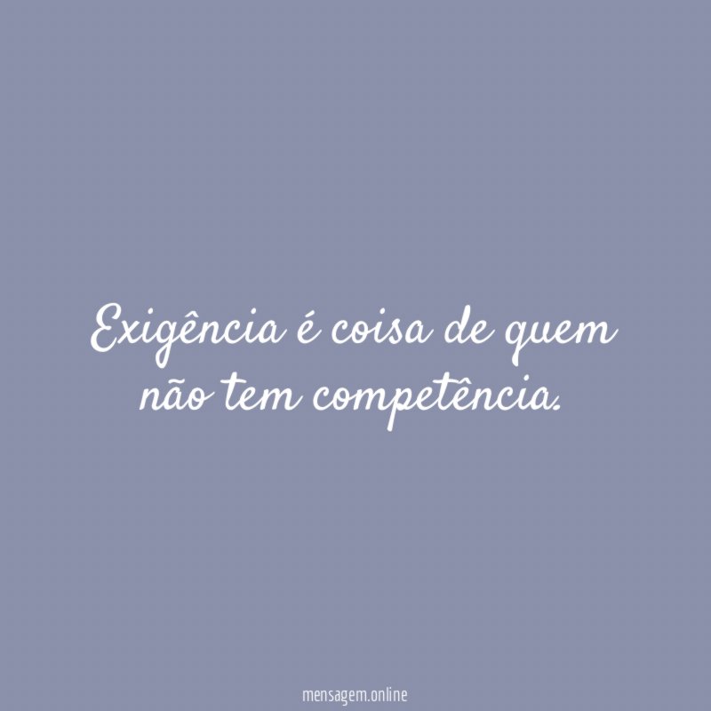 Exigência é coisa de quem não tem competência