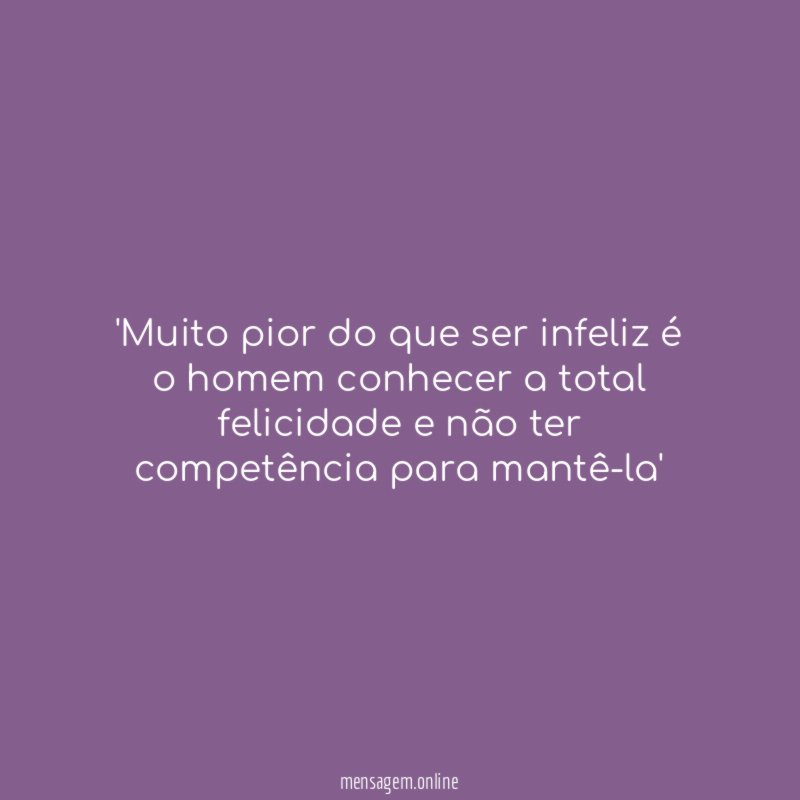 Muito pior do que ser infeliz é