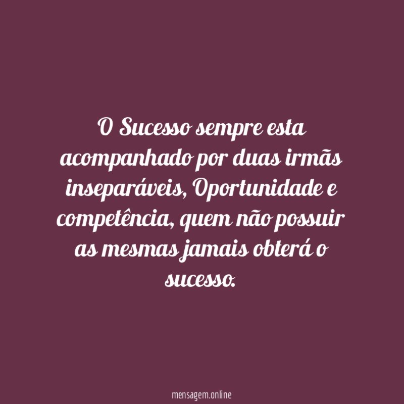 O Sucesso sempre esta acompanhado por duas irmãs inseparáveis