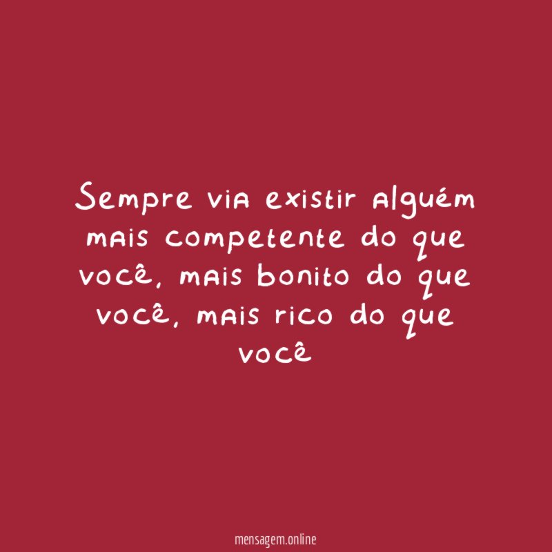 Sempre via existir alguém mais competente do que você