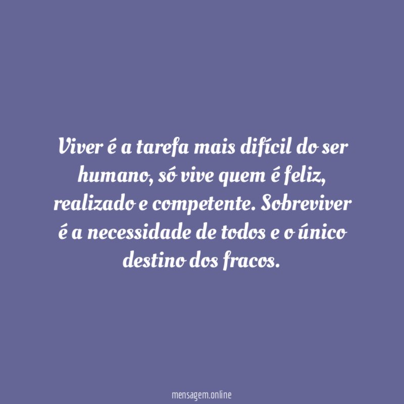 Viver é a tarefa mais difícil do ser humano