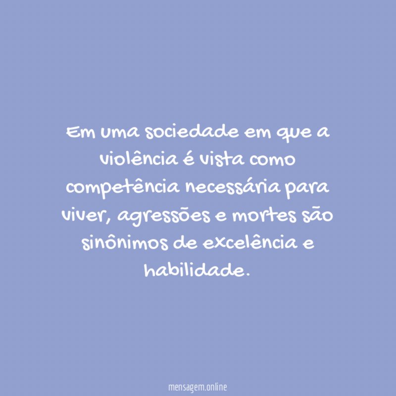 Em uma sociedade em que a violência é
