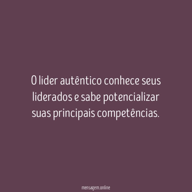 O líder autêntico conhece seus liderados e sabe