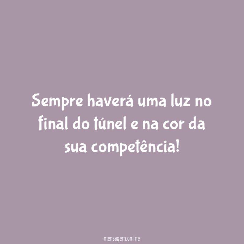 Sempre haverá uma luz no final do túnel