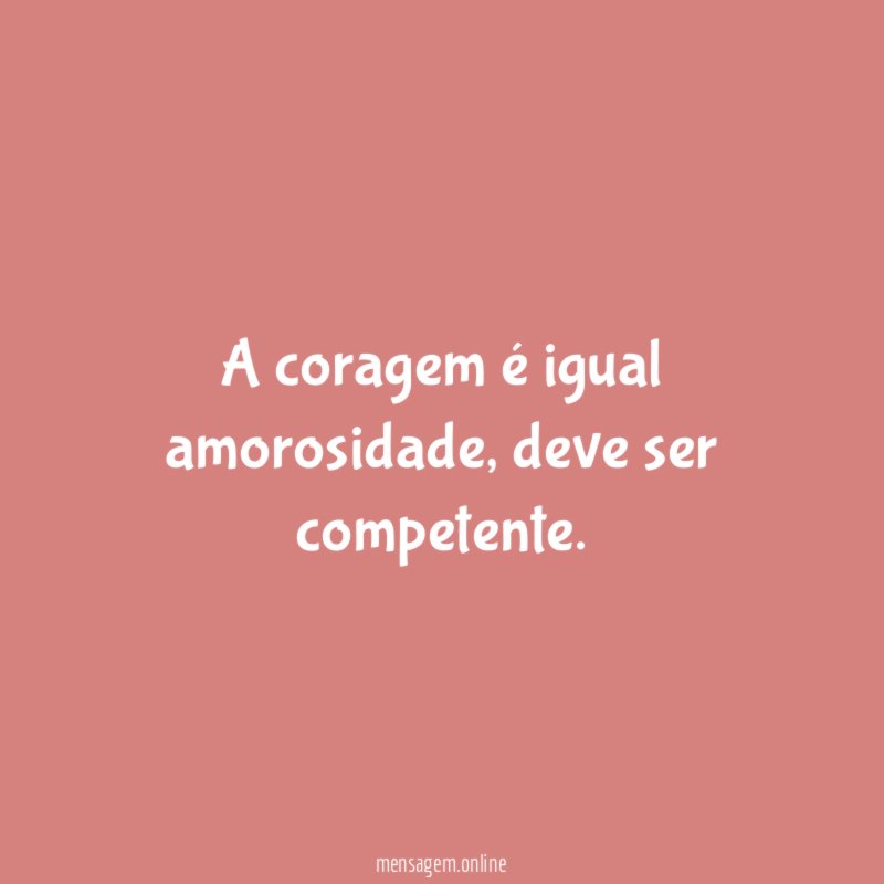 A coragem é igual amorosidade