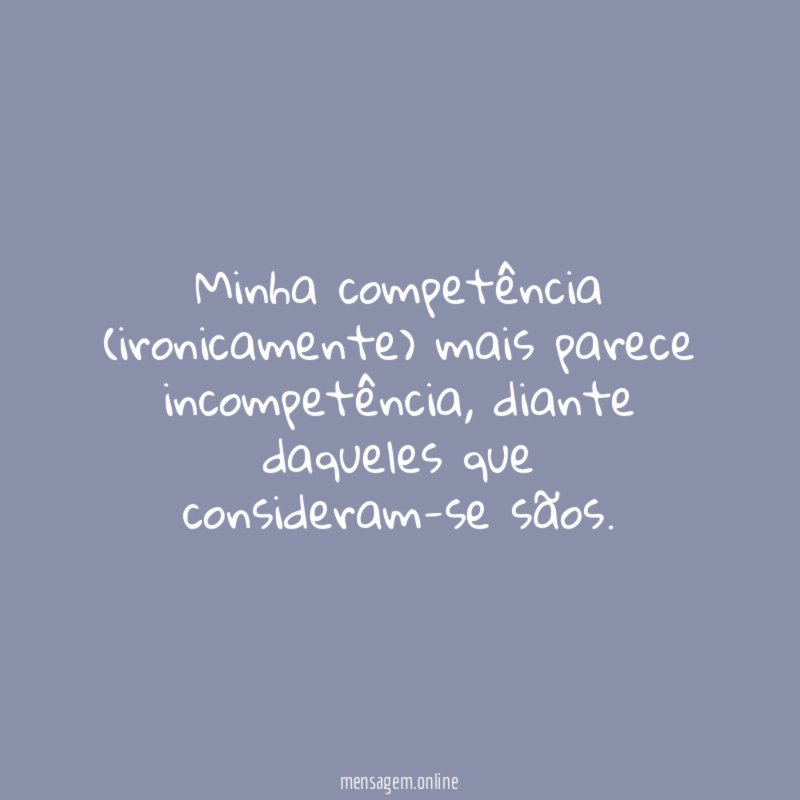 Minha competência (ironicamente) mais parece incompetência