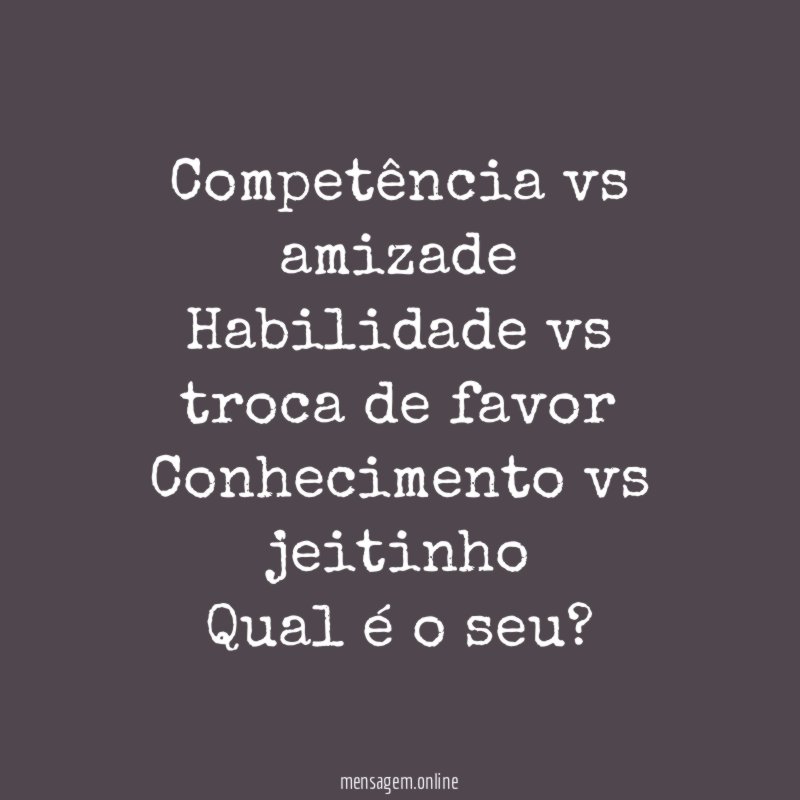 Competência vs amizade Habilidade vs troca de favor Conhecimento vs