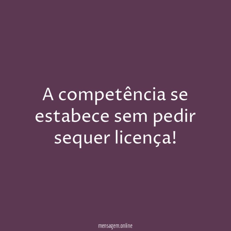 A competência se estabece sem pedir sequer licença