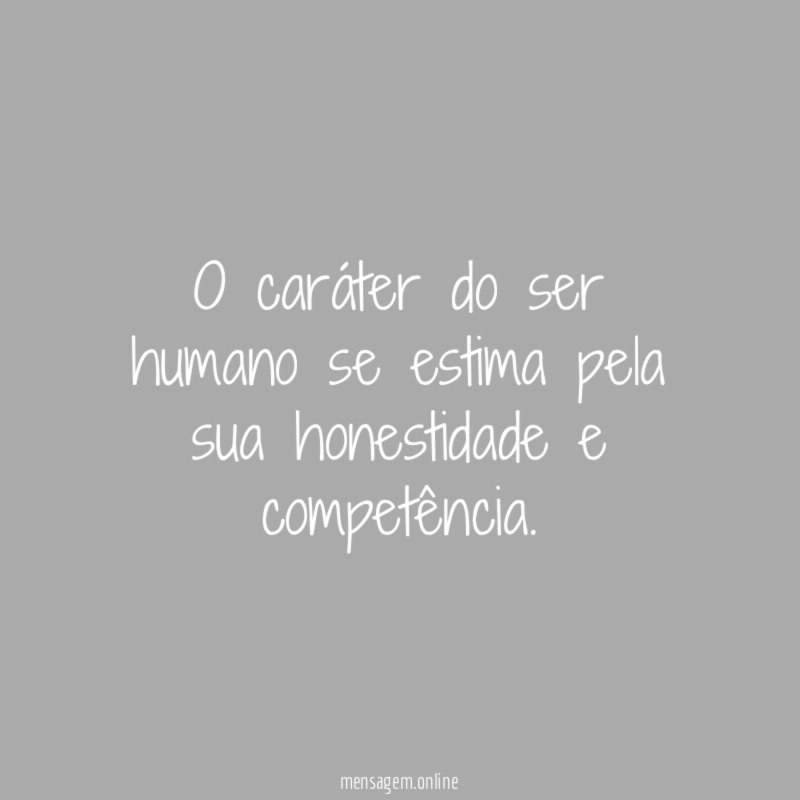 O caráter do ser humano se estima