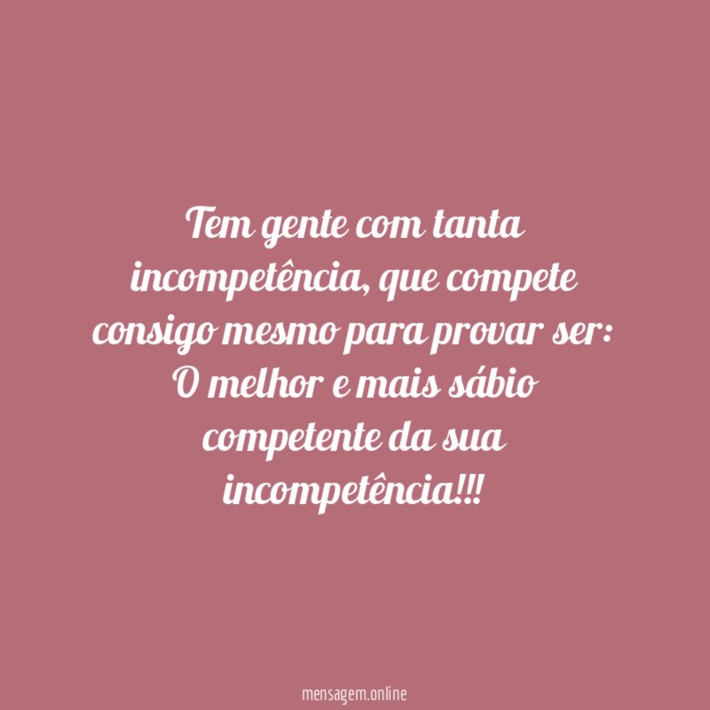 Tem gente com tanta incompetência