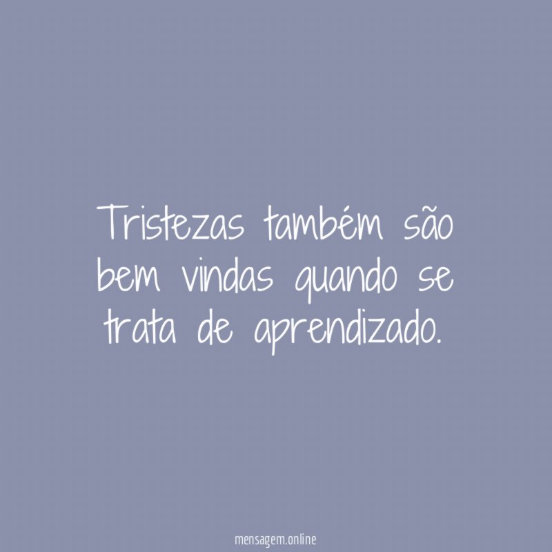 Tristezas também são bem vindas quando se trata de aprendizado
