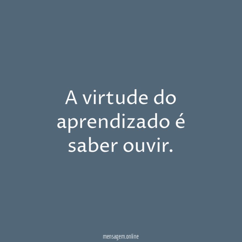 A virtude do aprendizado é saber ouvir