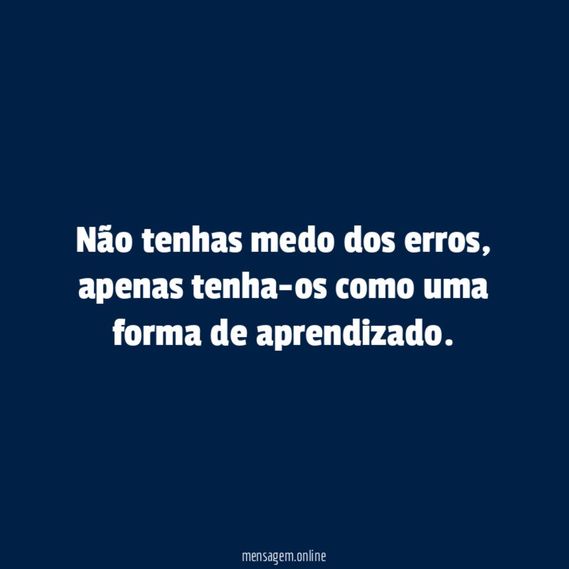 Não tenhas medo dos erros