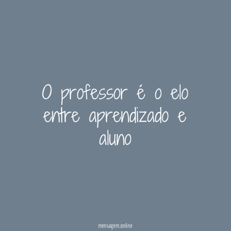 O professor é o elo entre aprendizado e aluno