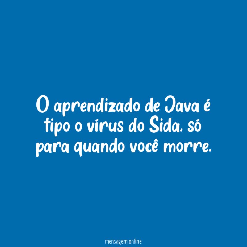 O aprendizado de Java é tipo o vírus do Sida