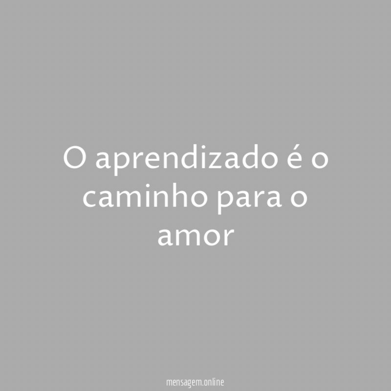 O aprendizado é o caminho para o amor