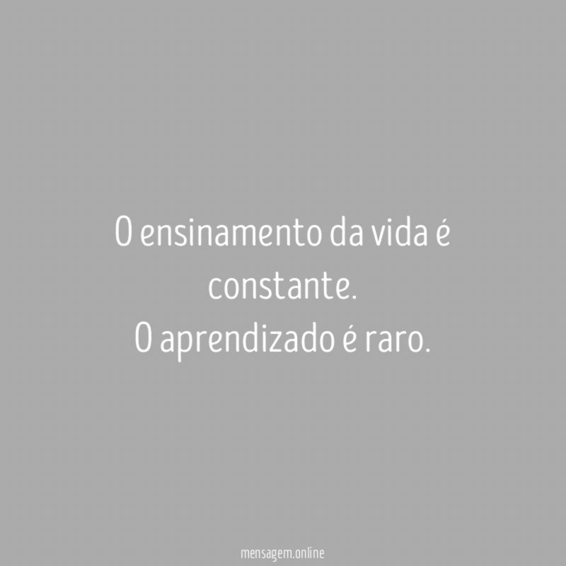 O ensinamento da vida é constante