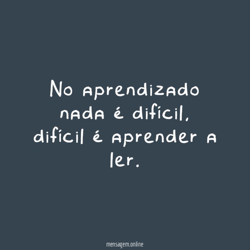 No aprendizado nada é difícil