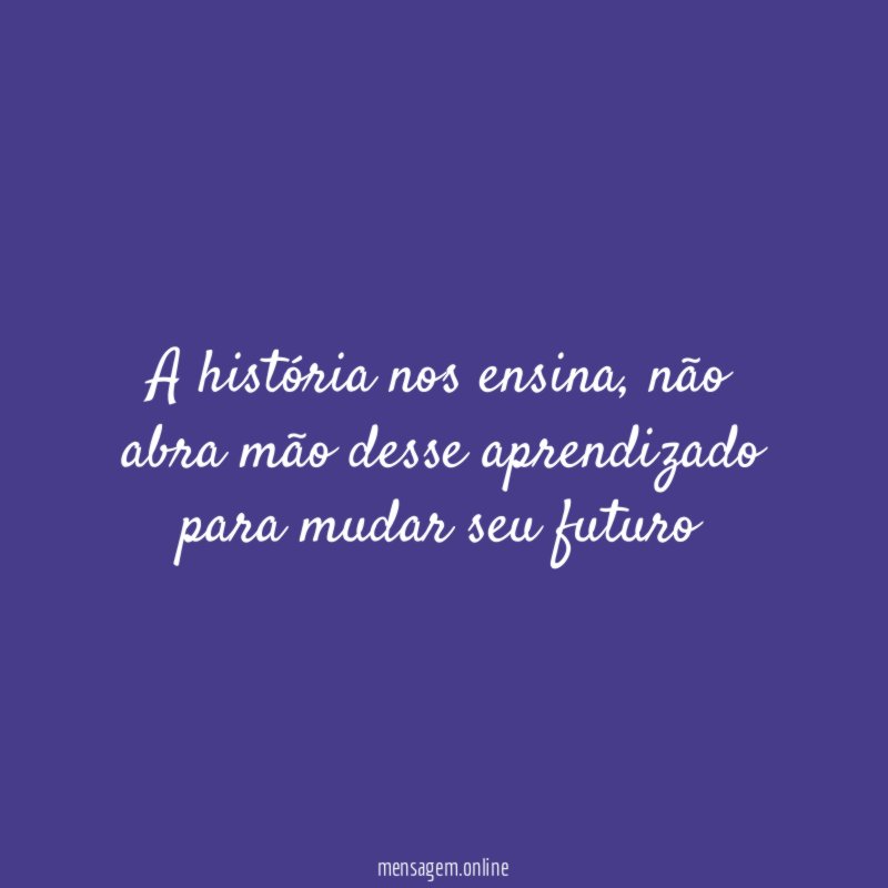 A história nos ensina