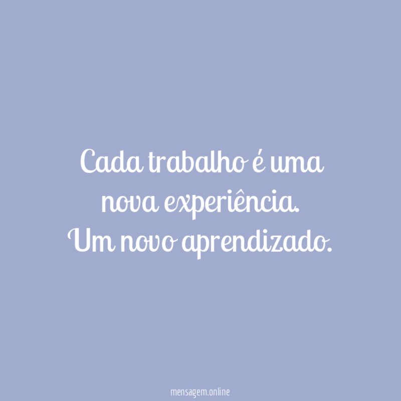Cada trabalho é uma nova experiência