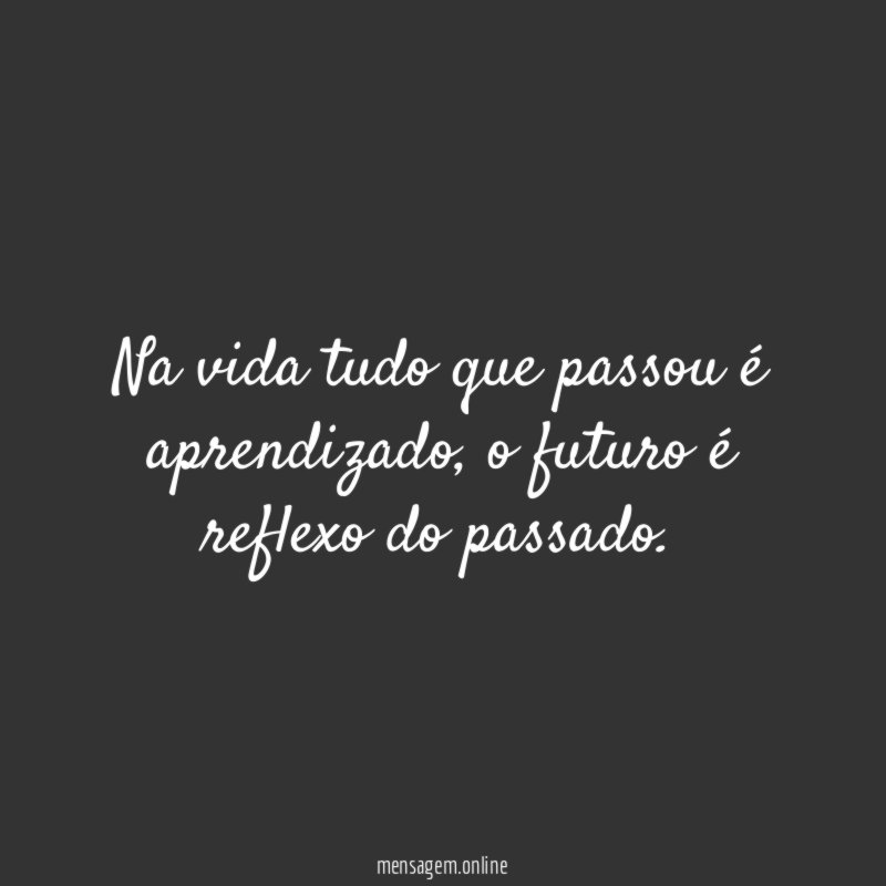 Na vida tudo que passou é aprendizado