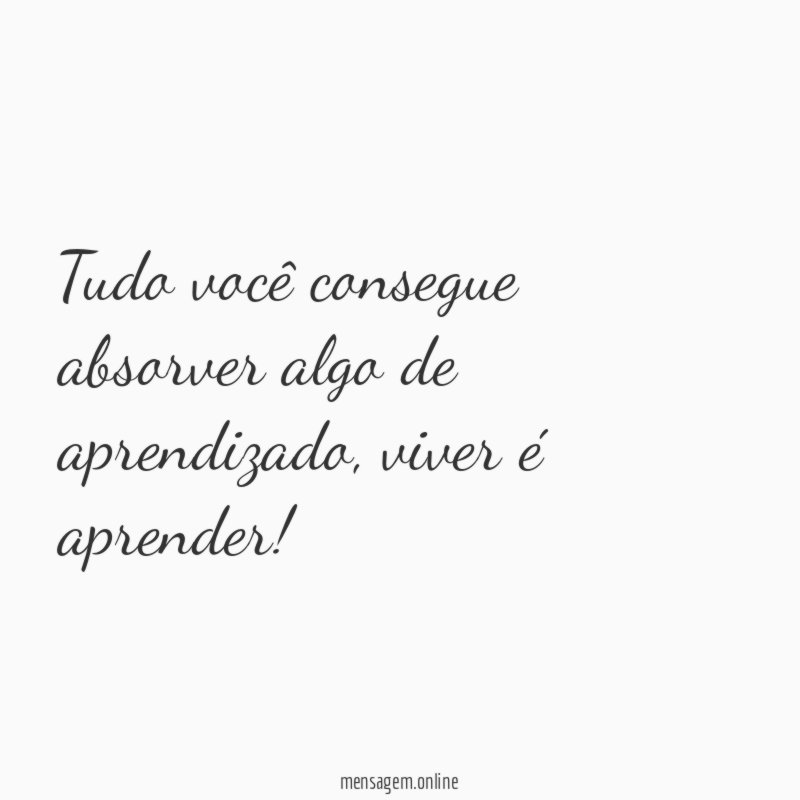 Tudo você consegue absorver algo de aprendizado
