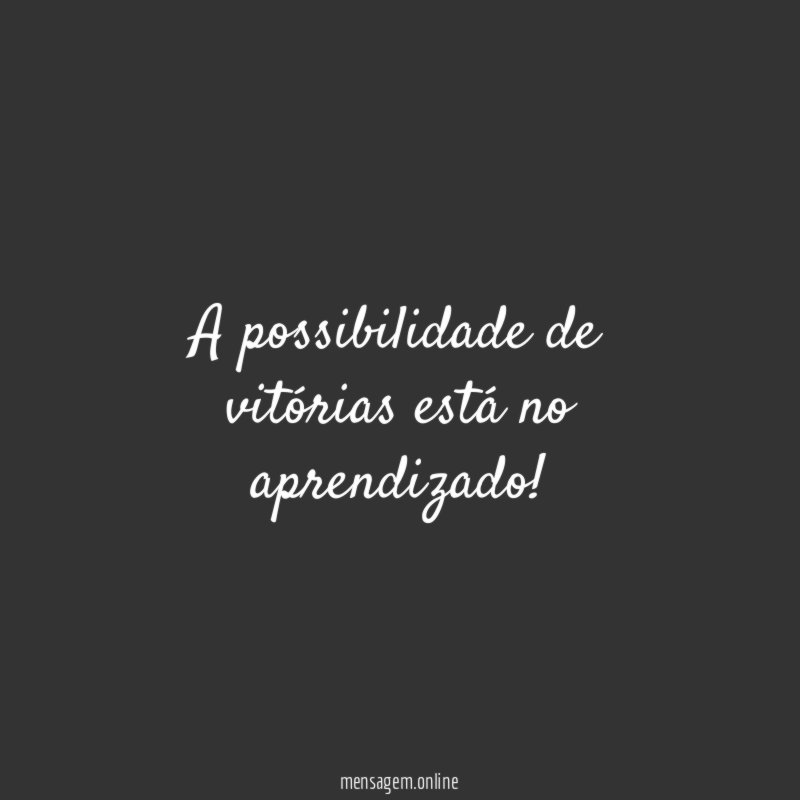 A possibilidade de vitórias está no aprendizado