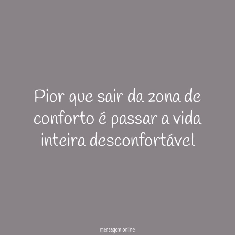 Pior que sair da zona de conforto é
