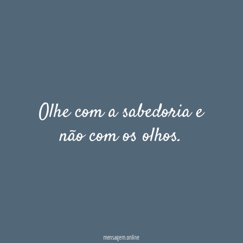 Olhe com a sabedoria e não com os olhos