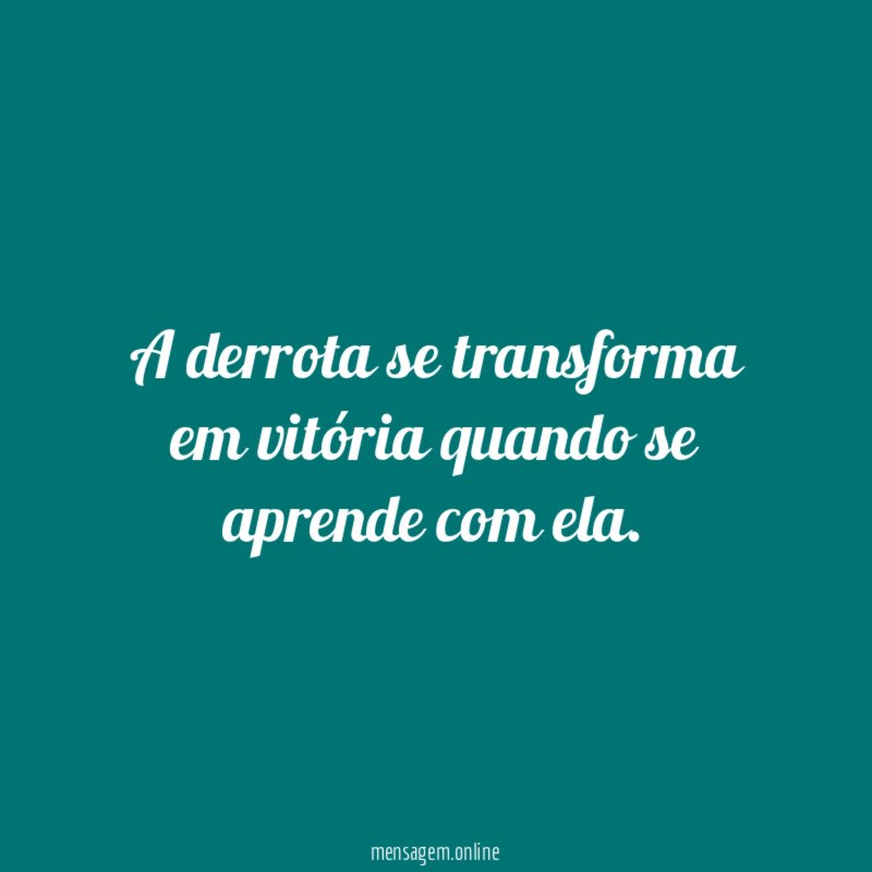 A derrota se transforma em vitória quando se aprende com ela