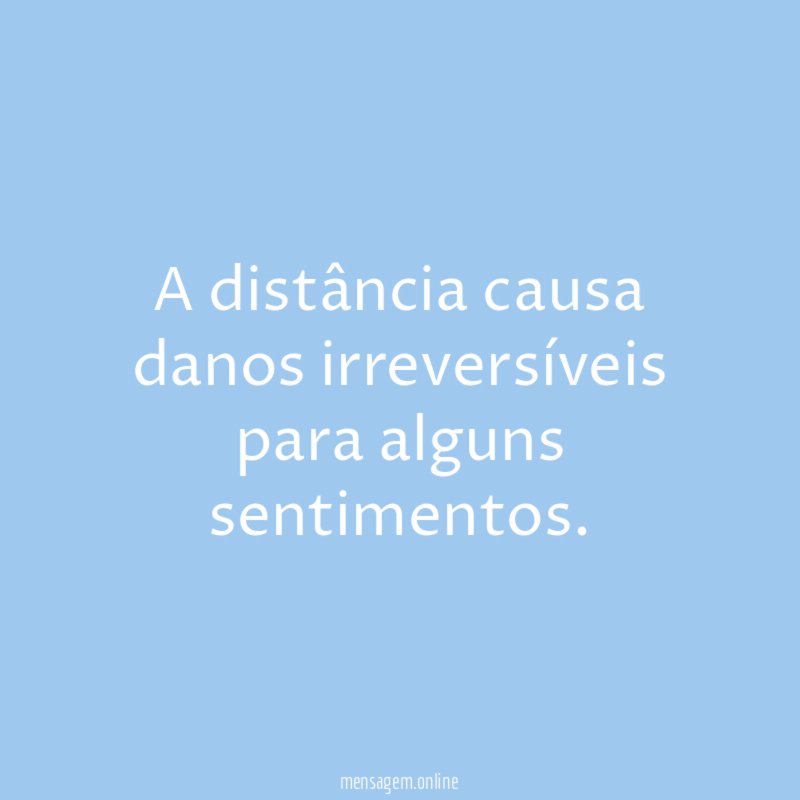 A distância causa danos irreversíveis para alguns sentimentos