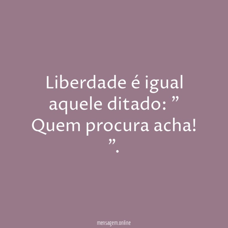 Liberdade é igual aquele ditado