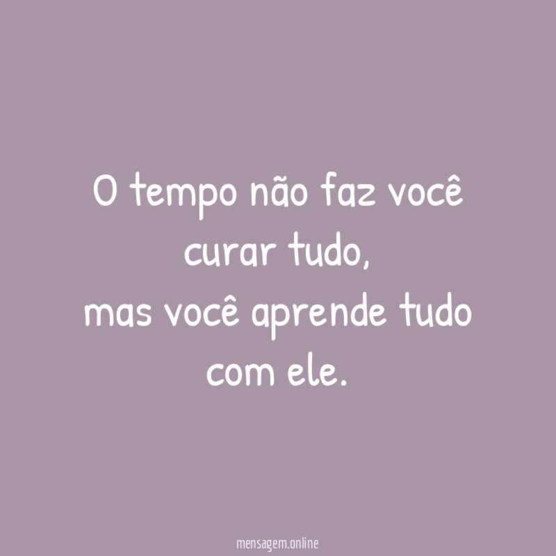 O tempo não faz você curar tudo
