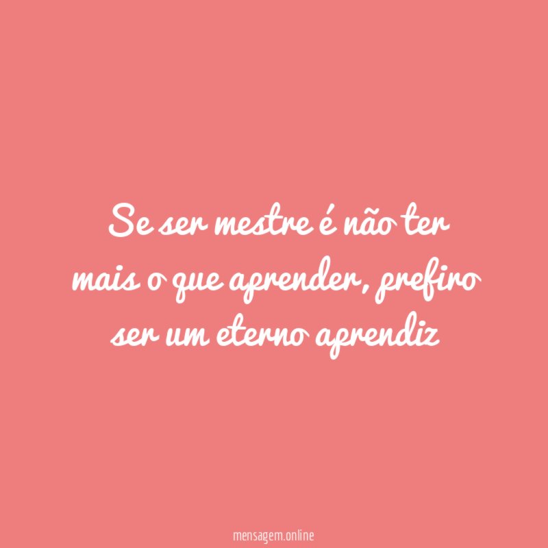 Se ser mestre é não ter mais o que aprender