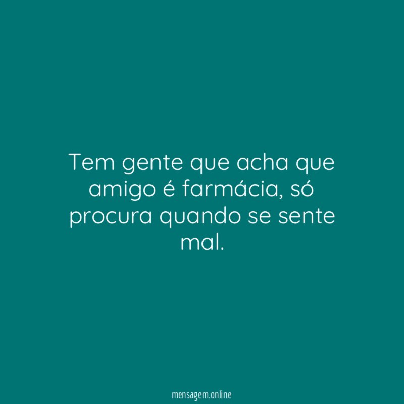 Tem gente que acha que amigo é farmácia