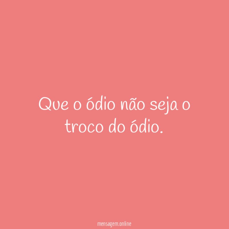 Que o ódio não seja o troco do ódio