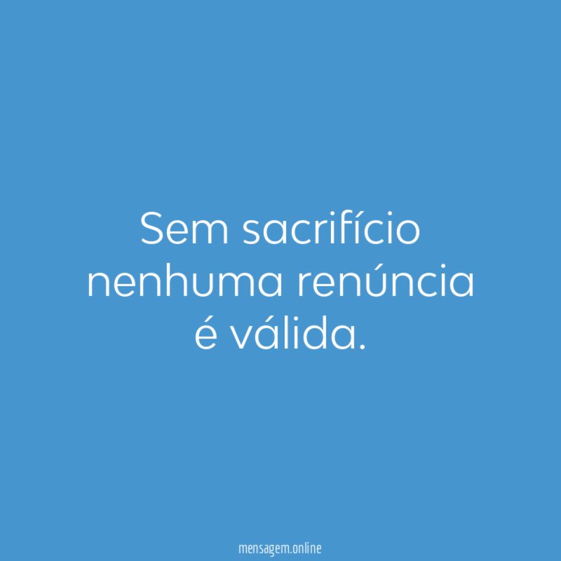 Sem sacrifício nenhuma renúncia é válida