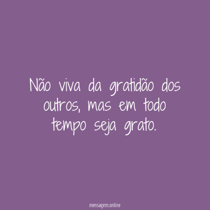 Não viva da gratidão dos outros