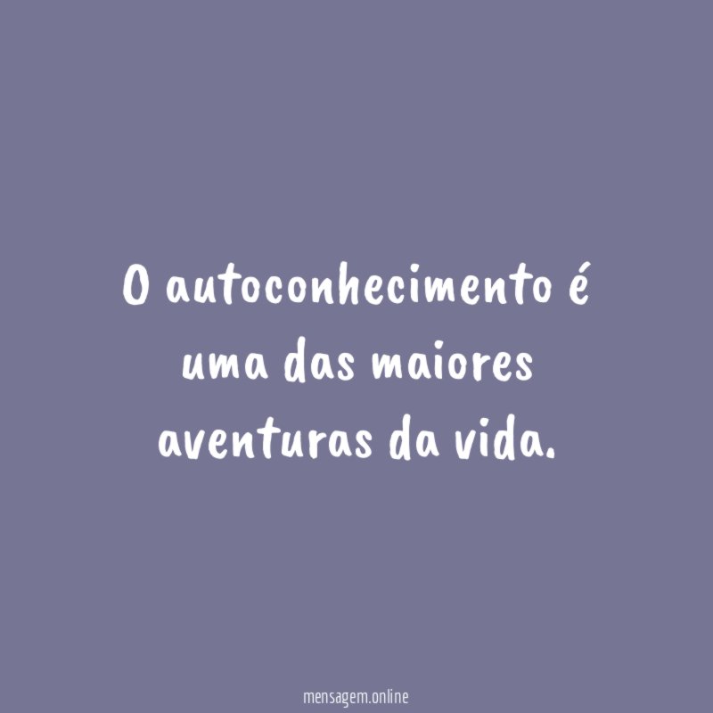 O autoconhecimento é uma das maiores aventuras da vida