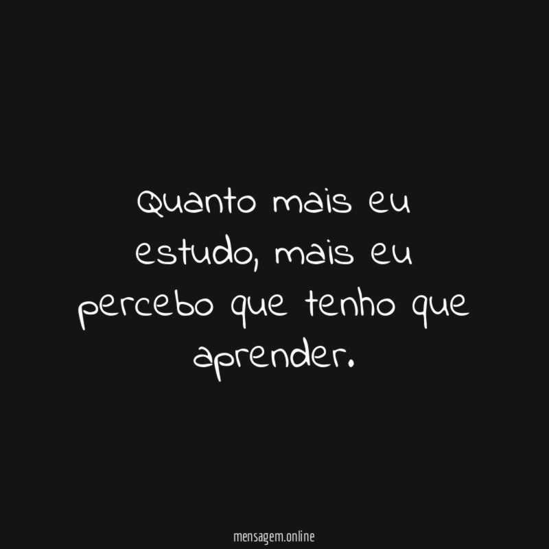 Quanto mais eu estudo