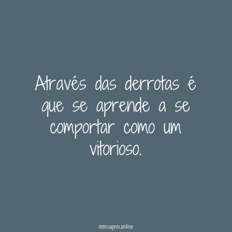 Através das derrotas é que se aprende a