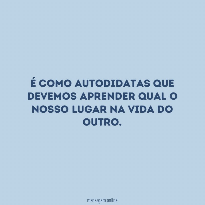 É como autodidatas que devemos aprender qual