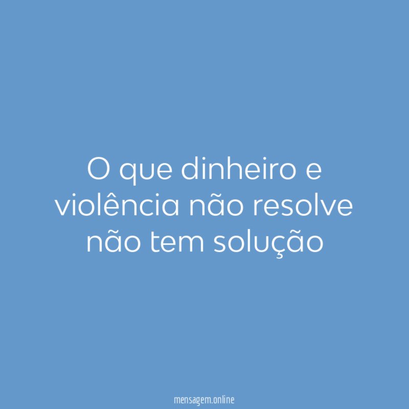 O que dinheiro e violência não resolve não